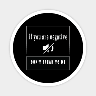 if you are negative don’t speak to me Magnet